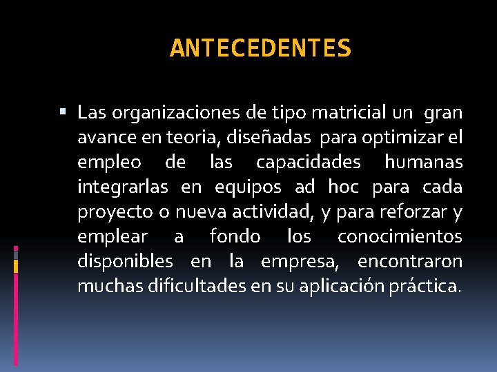 ANTECEDENTES Las organizaciones de tipo matricial un gran avance en teoria, diseñadas para optimizar