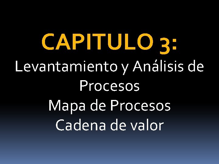 CAPITULO 3: Levantamiento y Análisis de Procesos Mapa de Procesos Cadena de valor 