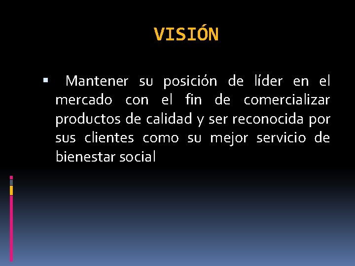 VISIÓN Mantener su posición de líder en el mercado con el fin de comercializar