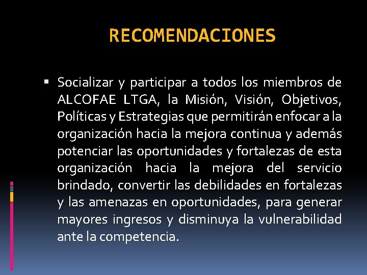 RECOMENDACIONES Socializar y participar a todos los miembros de ALCOFAE LTGA, la Misión, Visión,