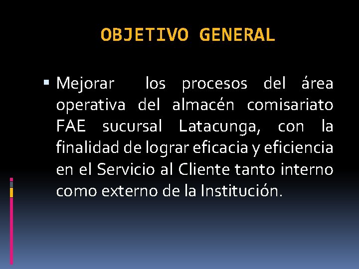 OBJETIVO GENERAL Mejorar los procesos del área operativa del almacén comisariato FAE sucursal Latacunga,