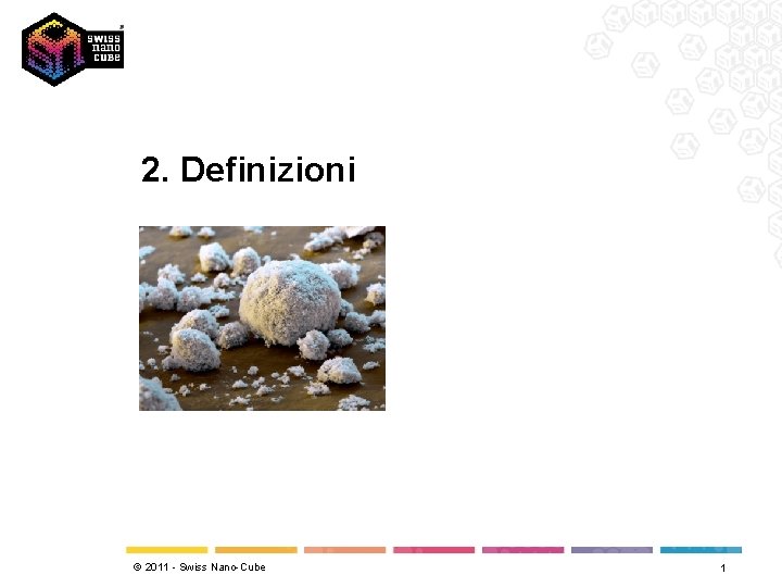 2. Definizioni © 2011 - Swiss Nano-Cube 1 