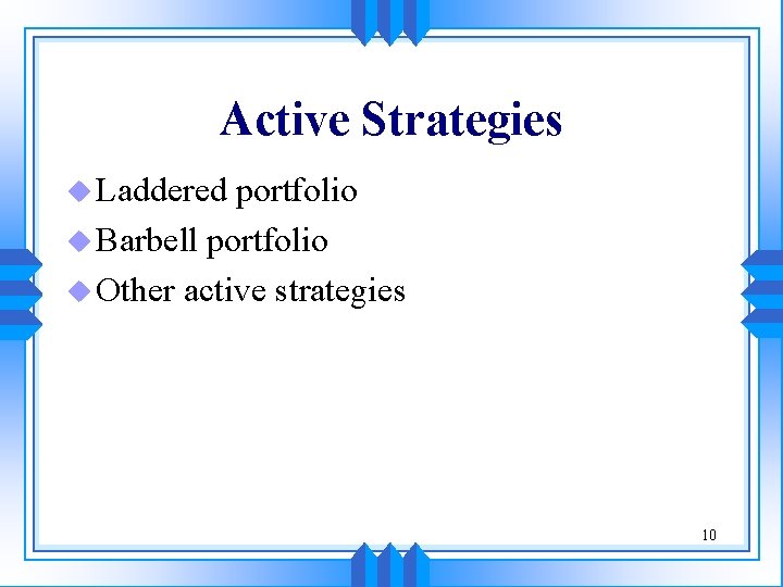 Active Strategies u Laddered portfolio u Barbell portfolio u Other active strategies 10 