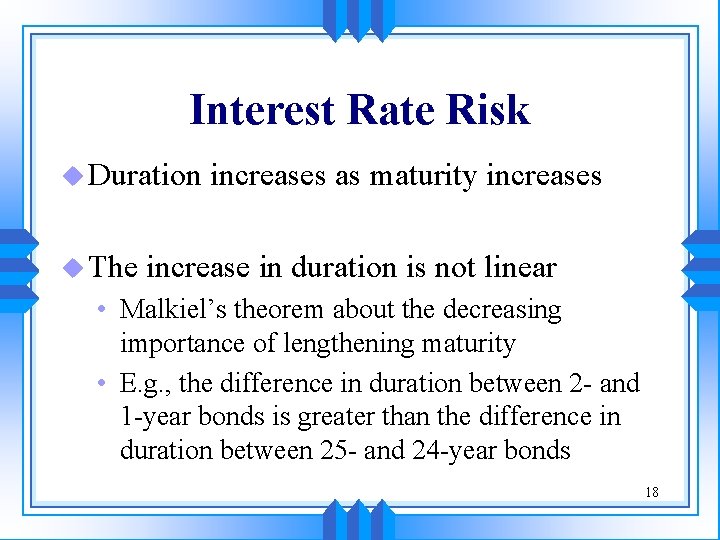 Interest Rate Risk u Duration u The increases as maturity increases increase in duration