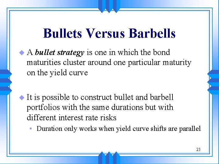 Bullets Versus Barbells u. A bullet strategy is one in which the bond maturities