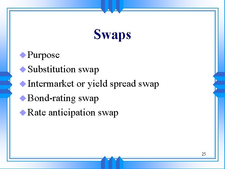 Swaps u Purpose u Substitution swap u Intermarket or yield spread swap u Bond-rating