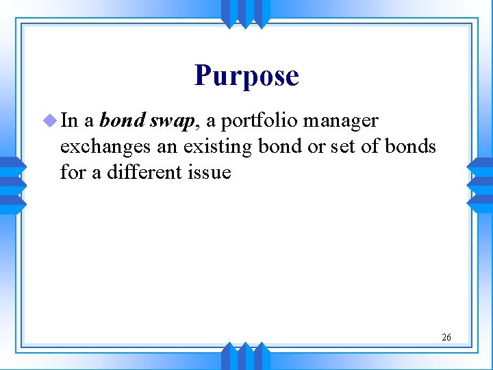 Purpose u In a bond swap, a portfolio manager exchanges an existing bond or