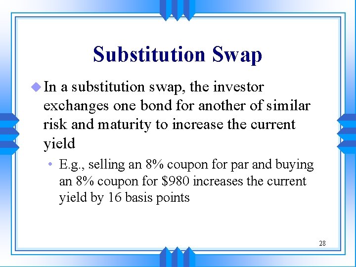 Substitution Swap u In a substitution swap, the investor exchanges one bond for another