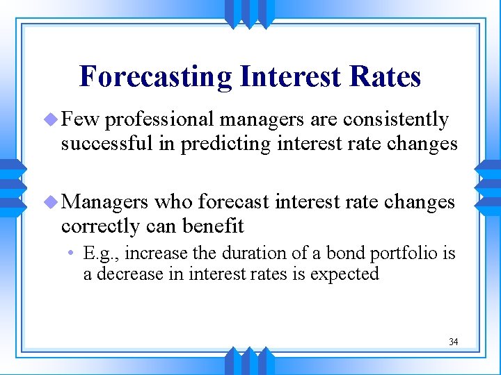 Forecasting Interest Rates u Few professional managers are consistently successful in predicting interest rate