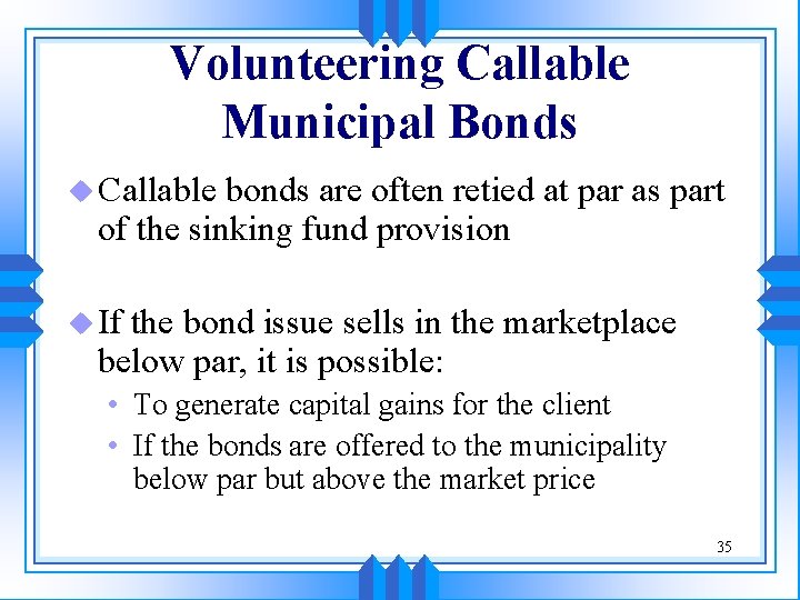 Volunteering Callable Municipal Bonds u Callable bonds are often retied at par as part