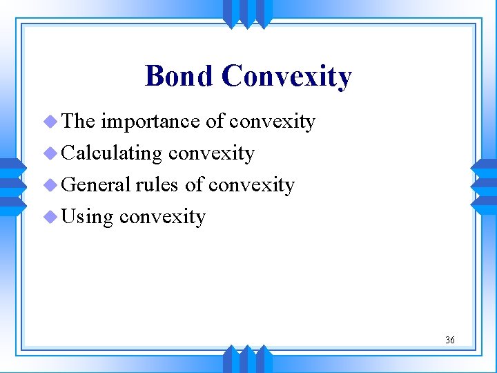 Bond Convexity u The importance of convexity u Calculating convexity u General rules of