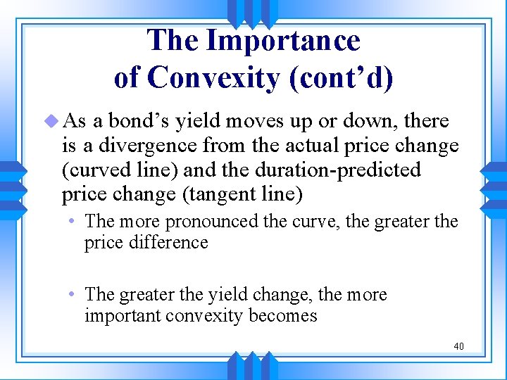 The Importance of Convexity (cont’d) u As a bond’s yield moves up or down,