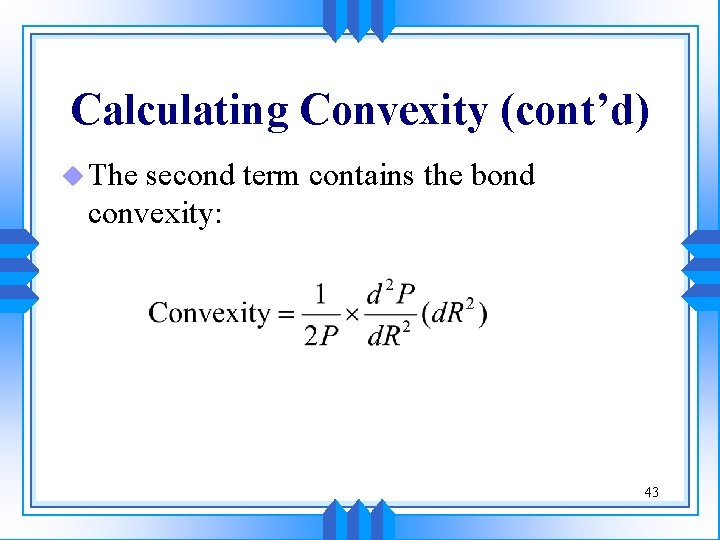 Calculating Convexity (cont’d) u The second term contains the bond convexity: 43 