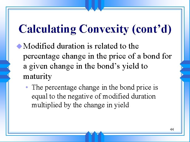 Calculating Convexity (cont’d) u Modified duration is related to the percentage change in the