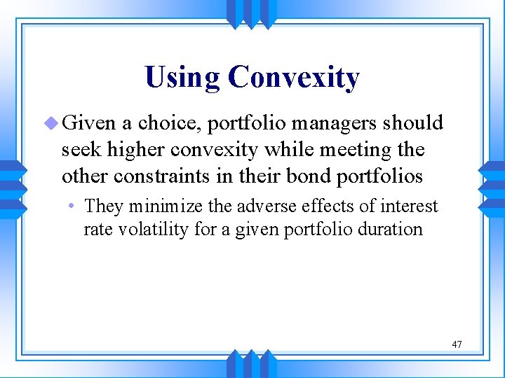 Using Convexity u Given a choice, portfolio managers should seek higher convexity while meeting