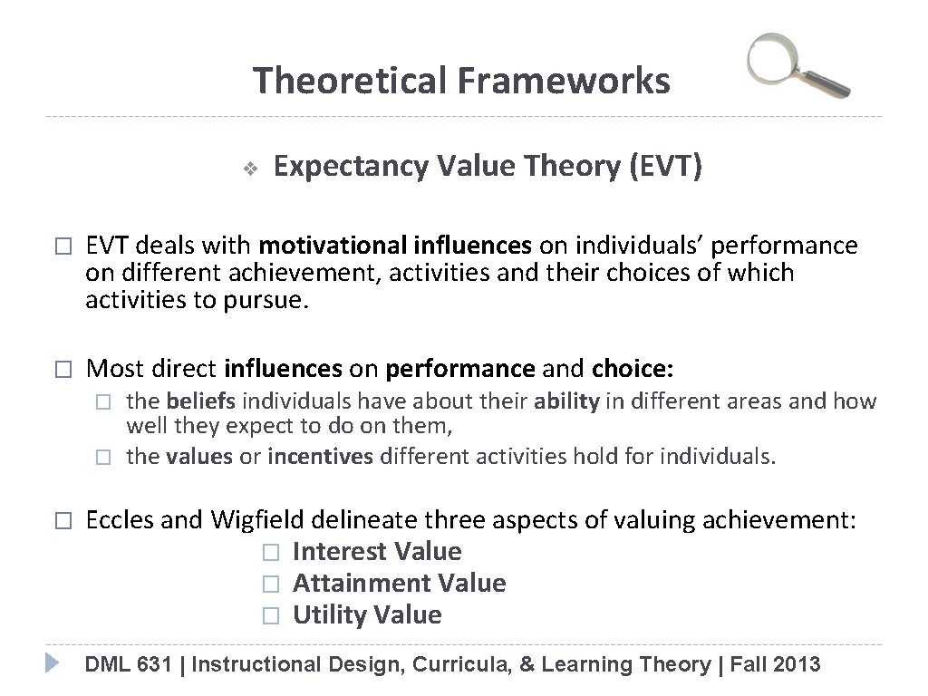 Theoretical Frameworks ❖ Expectancy Value Theory (EVT) � EVT deals with motivational influences on