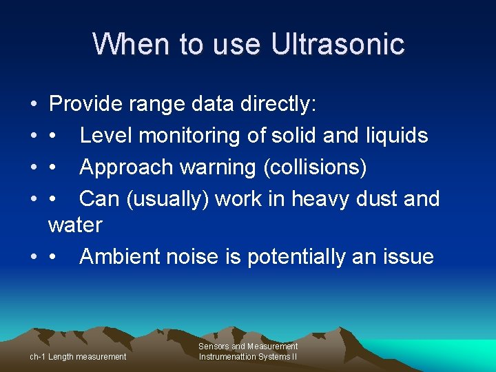 When to use Ultrasonic • • Provide range data directly: • Level monitoring of