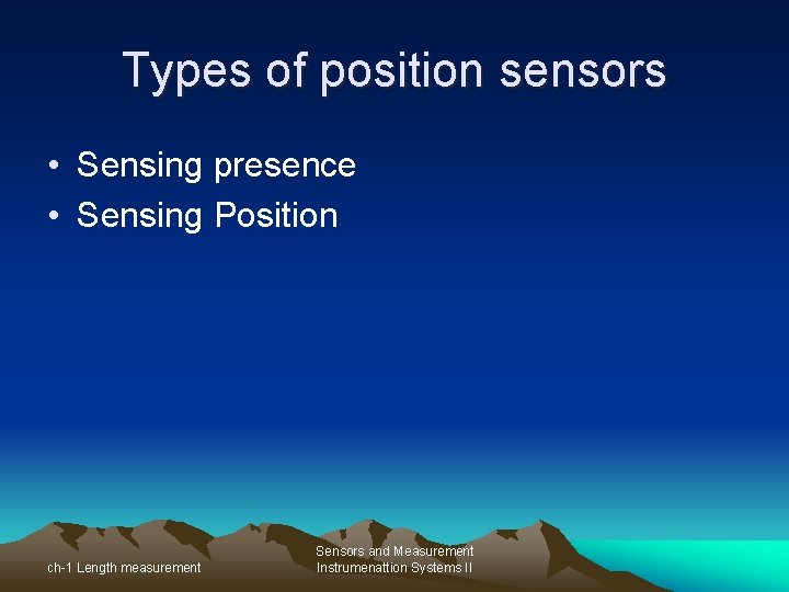 Types of position sensors • Sensing presence • Sensing Position ch-1 Length measurement Sensors