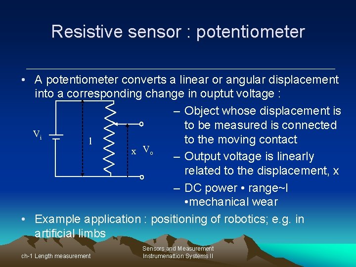 Resistive sensor : potentiometer • A potentiometer converts a linear or angular displacement into