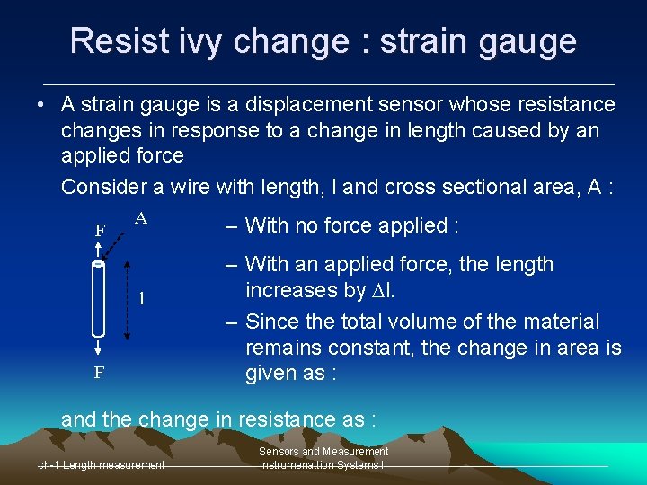 Resist ivy change : strain gauge • A strain gauge is a displacement sensor