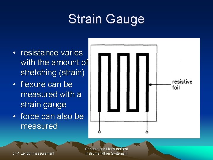 Strain Gauge • resistance varies with the amount of stretching (strain) • flexure can