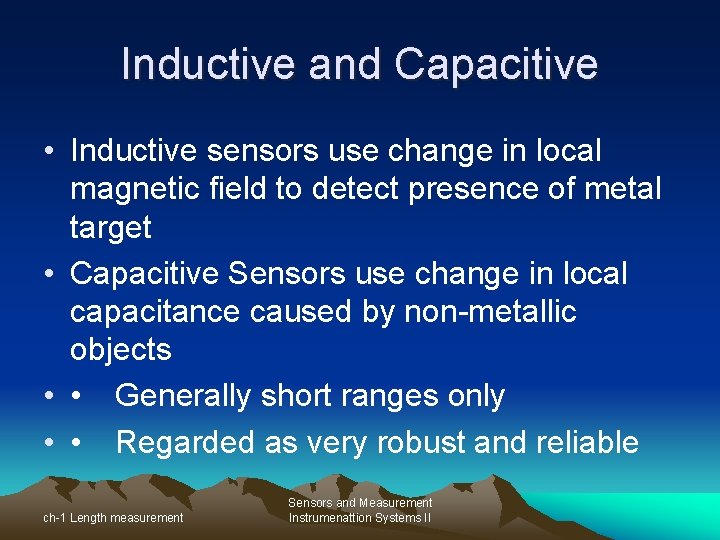 Inductive and Capacitive • Inductive sensors use change in local magnetic field to detect