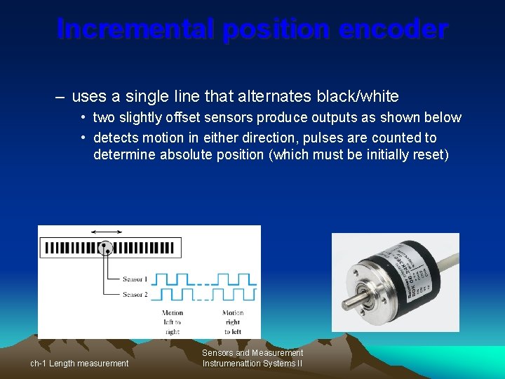 Incremental position encoder – uses a single line that alternates black/white • two slightly