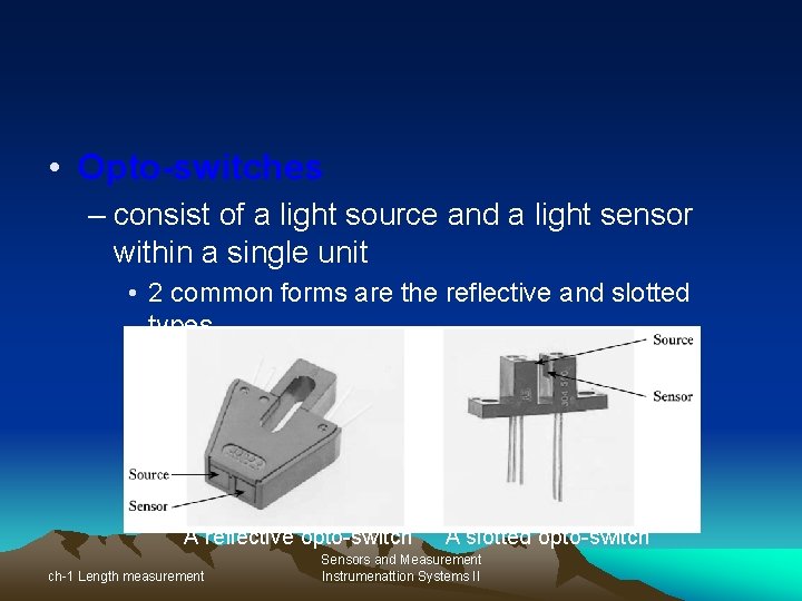  • Opto-switches – consist of a light source and a light sensor within