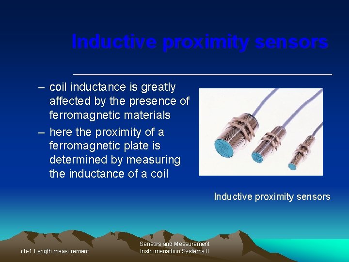 Inductive proximity sensors ____________ – coil inductance is greatly affected by the presence of