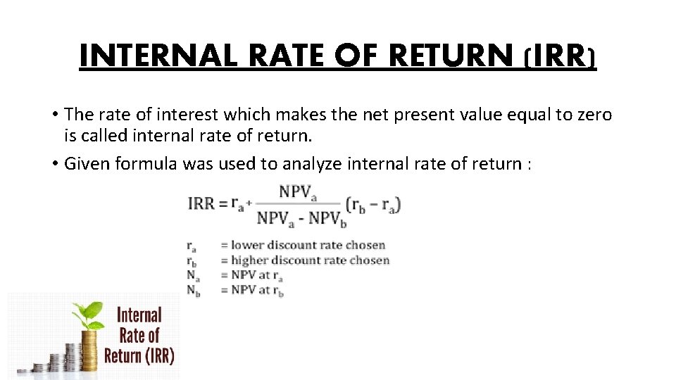 INTERNAL RATE OF RETURN (IRR) • The rate of interest which makes the net