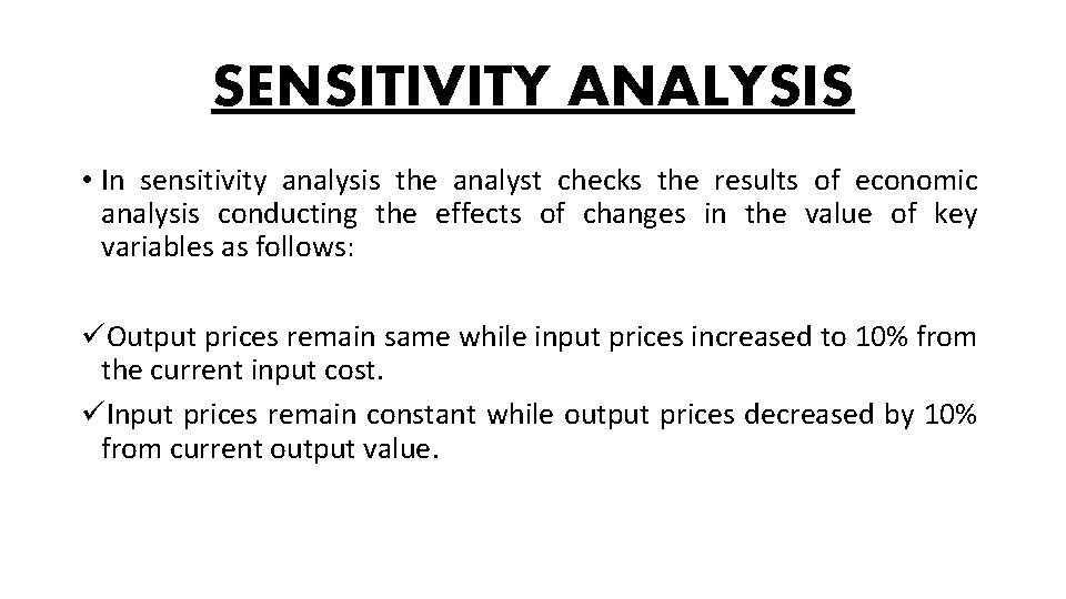 SENSITIVITY ANALYSIS • In sensitivity analysis the analyst checks the results of economic analysis