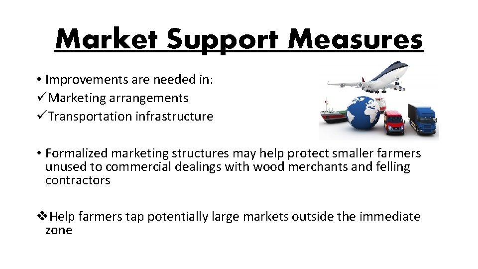 Market Support Measures • Improvements are needed in: üMarketing arrangements üTransportation infrastructure • Formalized