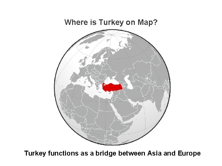 Where is Turkey on Map? Turkey functions as a bridge between Asia and Europe