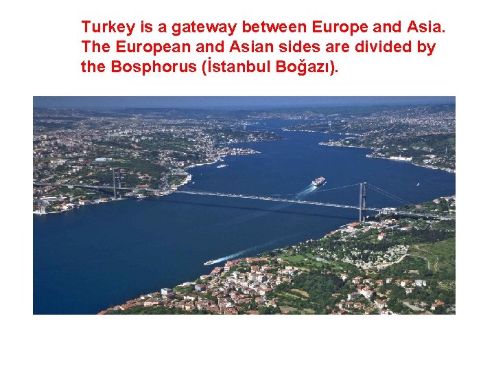 Turkey is a gateway between Europe and Asia. The European and Asian sides are