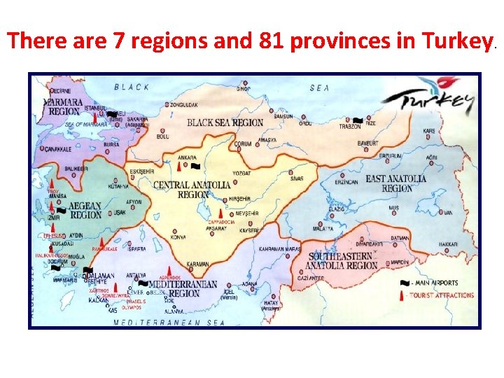 There are 7 regions and 81 provinces in Turkey. 