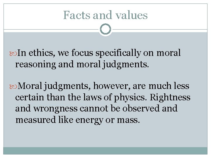 Facts and values In ethics, we focus specifically on moral reasoning and moral judgments.