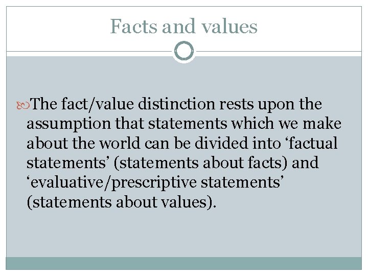 Facts and values The fact/value distinction rests upon the assumption that statements which we