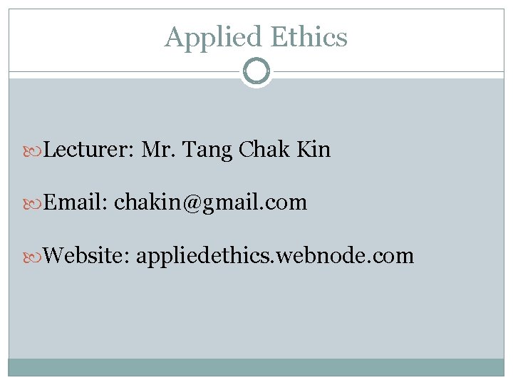 Applied Ethics Lecturer: Mr. Tang Chak Kin Email: chakin@gmail. com Website: appliedethics. webnode. com