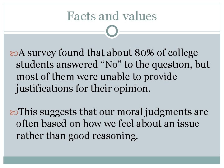 Facts and values A survey found that about 80% of college students answered “No”