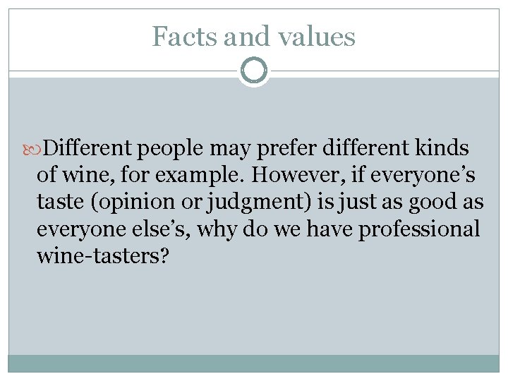 Facts and values Different people may prefer different kinds of wine, for example. However,