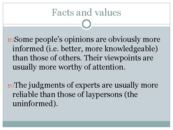 Facts and values Some people’s opinions are obviously more informed (i. e. better, more