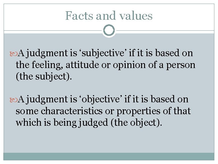 Facts and values A judgment is ‘subjective’ if it is based on the feeling,