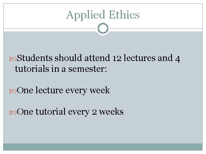 Applied Ethics Students should attend 12 lectures and 4 tutorials in a semester: One