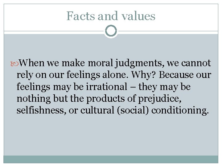 Facts and values When we make moral judgments, we cannot rely on our feelings