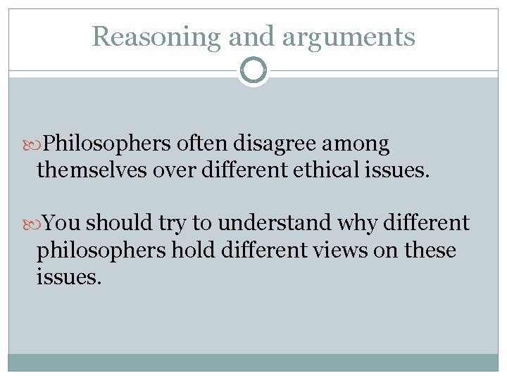 Reasoning and arguments Philosophers often disagree among themselves over different ethical issues. You should