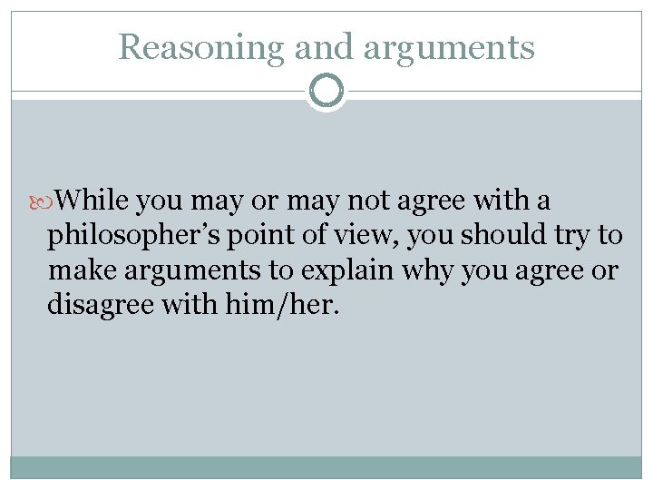 Reasoning and arguments While you may or may not agree with a philosopher’s point