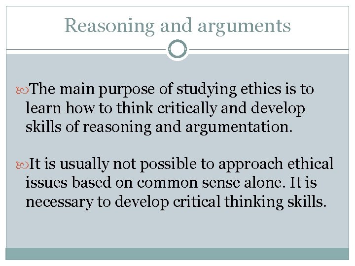 Reasoning and arguments The main purpose of studying ethics is to learn how to