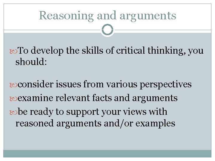 Reasoning and arguments To develop the skills of critical thinking, you should: consider issues