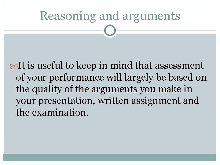 Reasoning and arguments It is useful to keep in mind that assessment of your