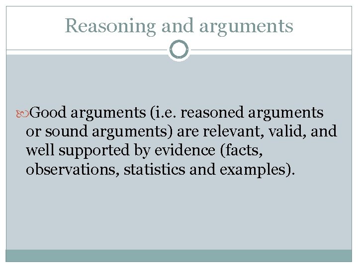 Reasoning and arguments Good arguments (i. e. reasoned arguments or sound arguments) are relevant,